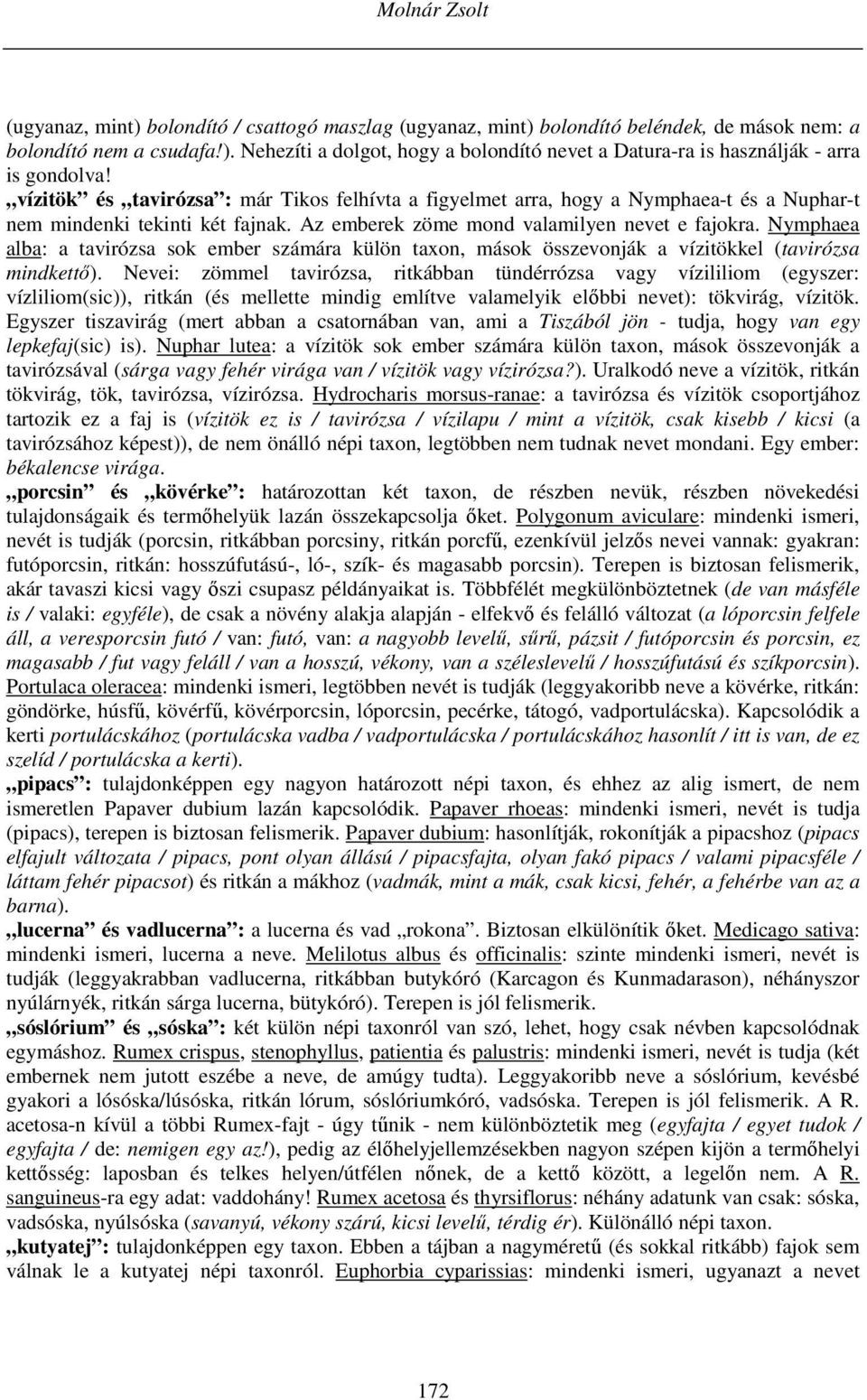 Nymphaea alba: a tavirózsa sok ember számára külön taxon, mások összevonják a vízitökkel (tavirózsa mindkettő).