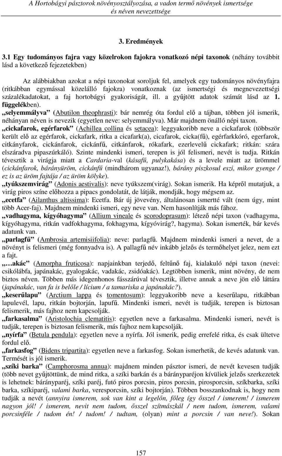 növényfajra (ritkábban egymással közelálló fajokra) vonatkoznak (az ismertségi és megnevezettségi százalékadatokat, a faj hortobágyi gyakoriságát, ill. a gyűjtött adatok számát lásd az 1.