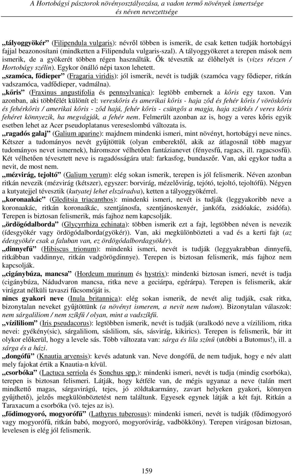 Ők tévesztik az élőhelyét is (vizes részen / Hortobágy szélin). Egykor önálló népi taxon lehetett.