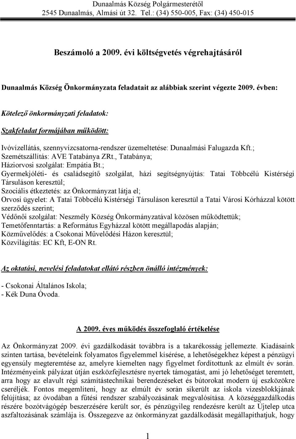 évben: Kötelező önkormányzati feladatok: Szakfeladat formájában működött: Ivóvízellátás, szennyvízcsatorna-rendszer üzemeltetése: Dunaalmási Falugazda Kft.; Szemétszállítás: AVE Tatabánya ZRt.