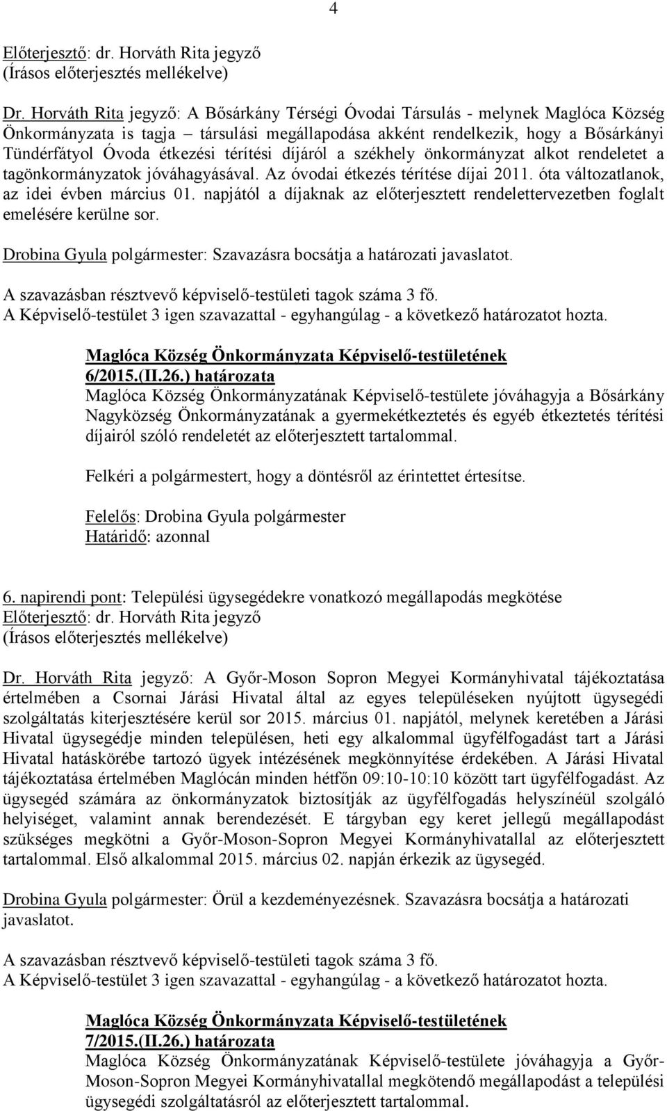 napjától a díjaknak az előterjesztett rendelettervezetben foglalt emelésére kerülne sor. Drobina Gyula polgármester: Szavazásra bocsátja a határozati javaslatot. 6/2015.(II.26.