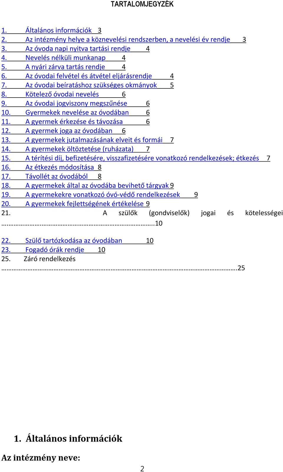 Gyermekek nevelése az óvodában 6 11. A gyermek érkezése és távozása 6 12. A gyermek joga az óvodában 6 13. A gyermekek jutalmazásának elveit és formái 7 14. A gyermekek öltöztetése (ruházata) 7 15.