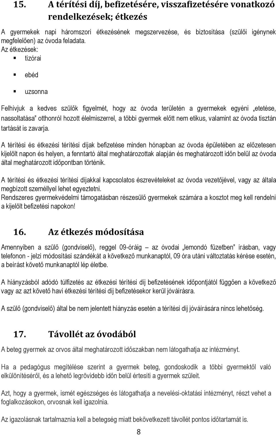 Az étkezések: tízórai ebéd uzsonna Felhívjuk a kedves szülők figyelmét, hogy az óvoda területén a gyermekek egyéni etetése, nassoltatása otthonról hozott élelmiszerrel, a többi gyermek előtt nem