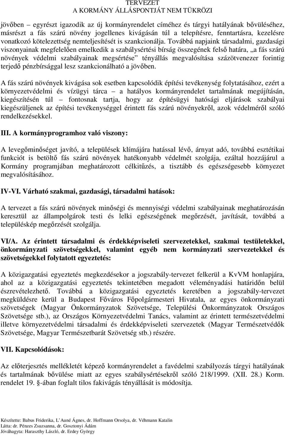 Továbbá napjaink társadalmi, gazdasági viszonyainak megfelelıen emelkedik a szabálysértési bírság összegének felsı határa, a fás szárú növények védelmi szabályainak megsértése tényállás megvalósítása