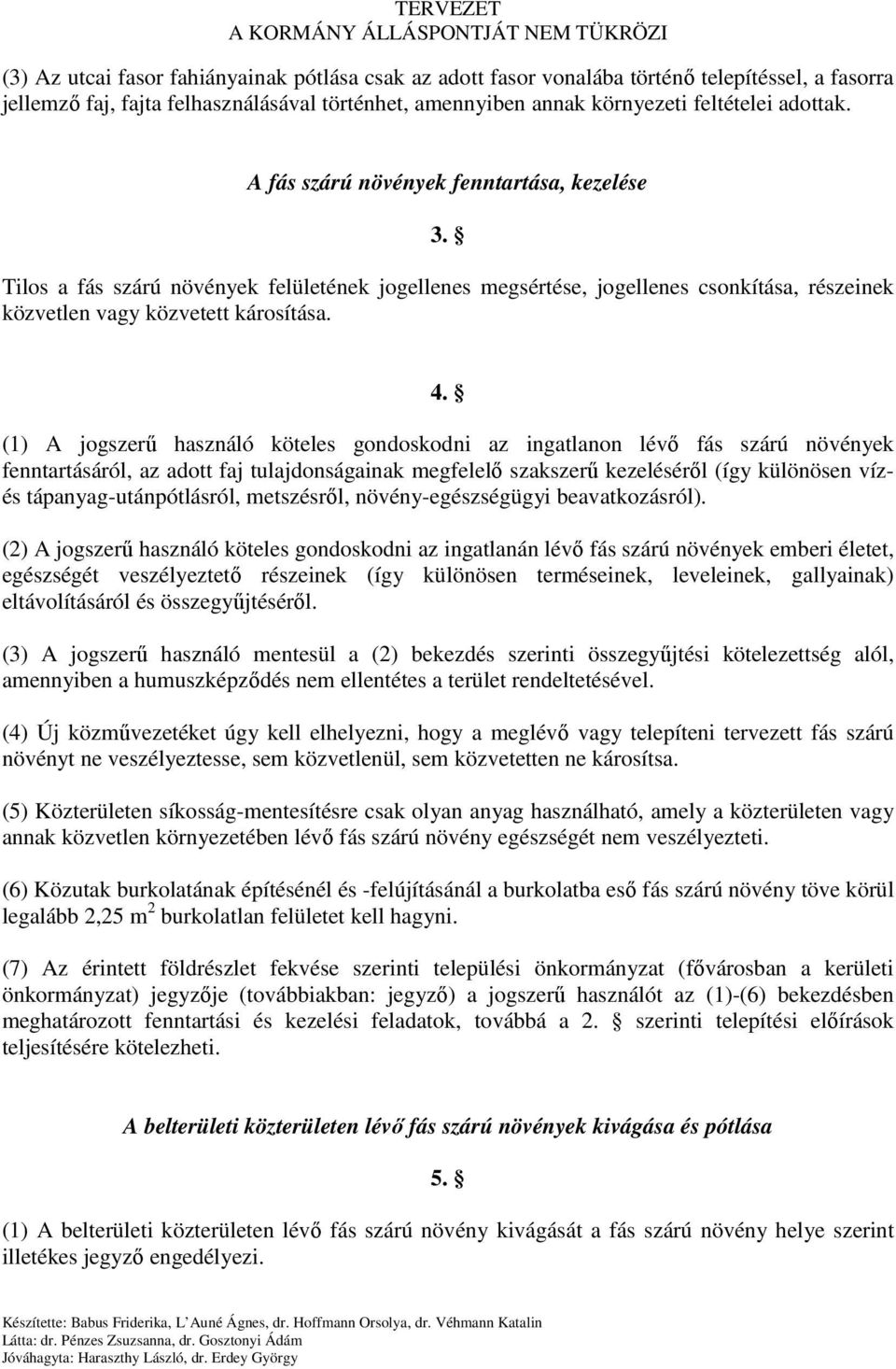 (1) A jogszerő használó köteles gondoskodni az ingatlanon lévı fás szárú növények fenntartásáról, az adott faj tulajdonságainak megfelelı szakszerő kezelésérıl (így különösen vízés