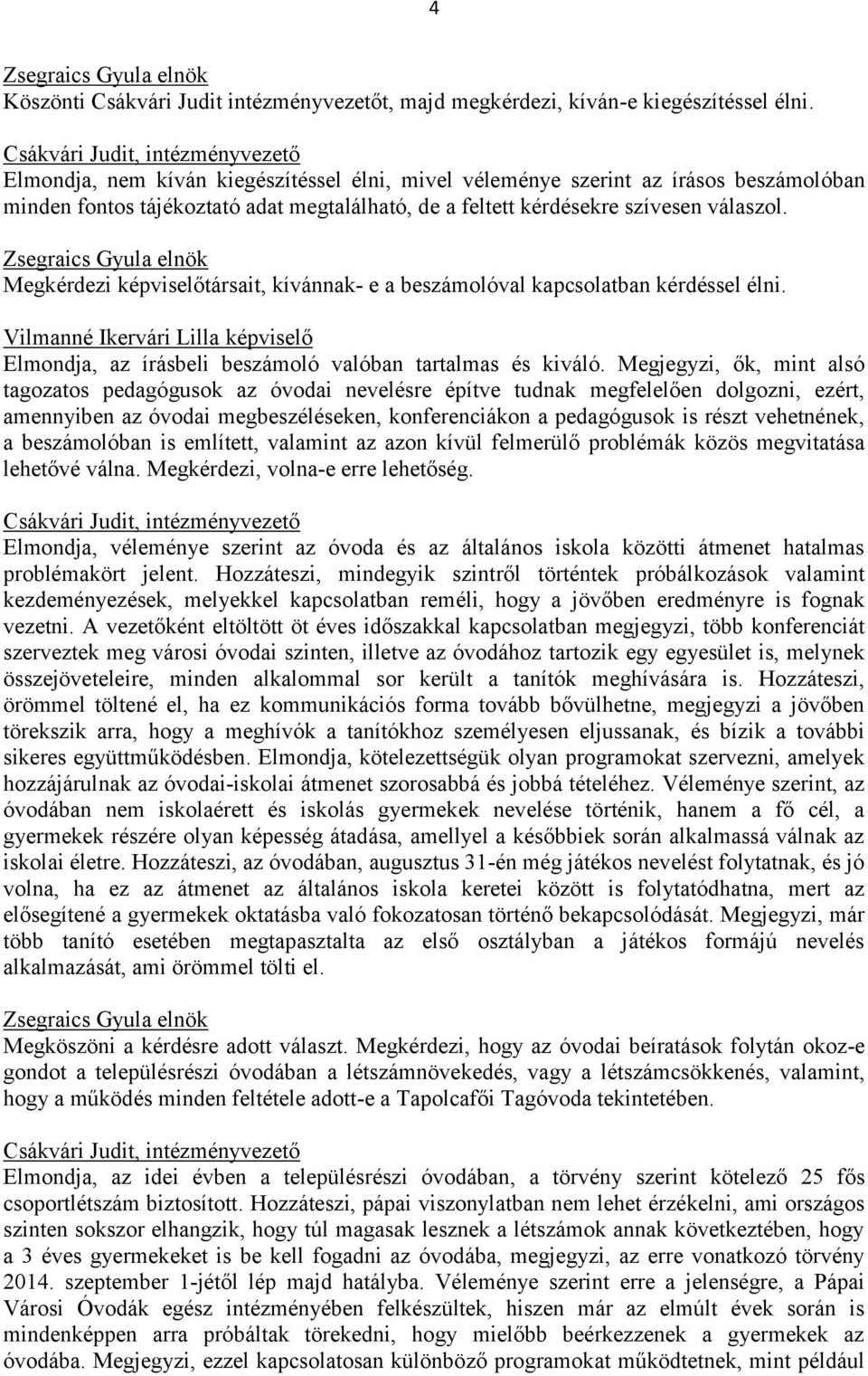 Megkérdezi képviselőtársait, kívánnak- e a beszámolóval kapcsolatban kérdéssel élni. Vilmanné Ikervári Lilla képviselő Elmondja, az írásbeli beszámoló valóban tartalmas és kiváló.