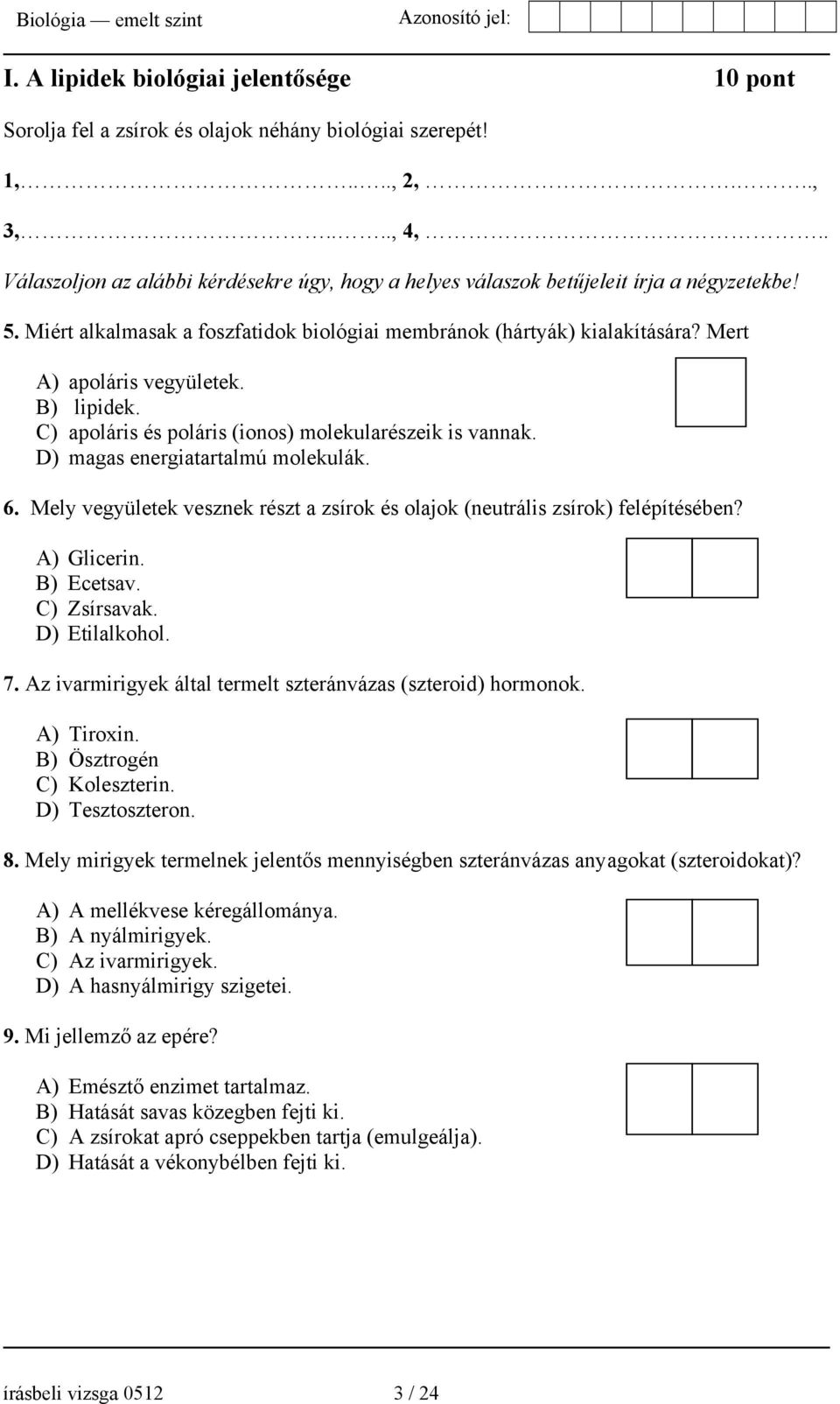 Mert A) apoláris vegyületek. B) lipidek. C) apoláris és poláris (ionos) molekularészeik is vannak. D) magas energiatartalmú molekulák. 6.