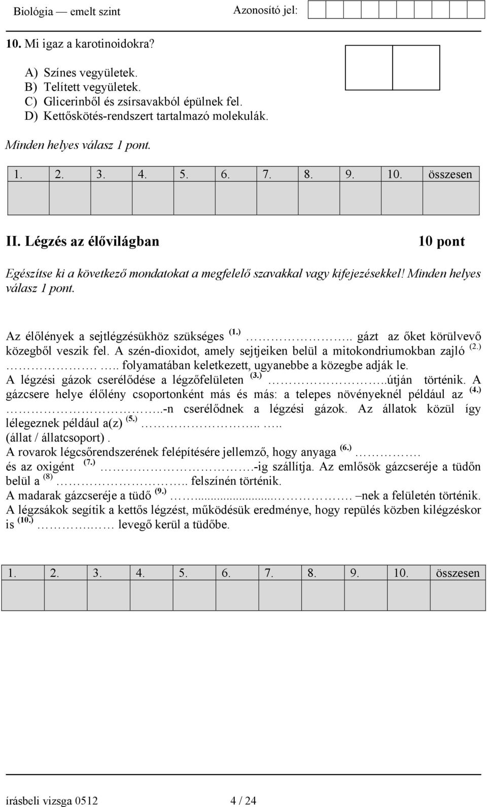 Az élőlények a sejtlégzésükhöz szükséges (1.).. gázt az őket körülvevő közegből veszik fel. A szén-dioxidot, amely sejtjeiken belül a mitokondriumokban zajló (2.)... folyamatában keletkezett, ugyanebbe a közegbe adják le.