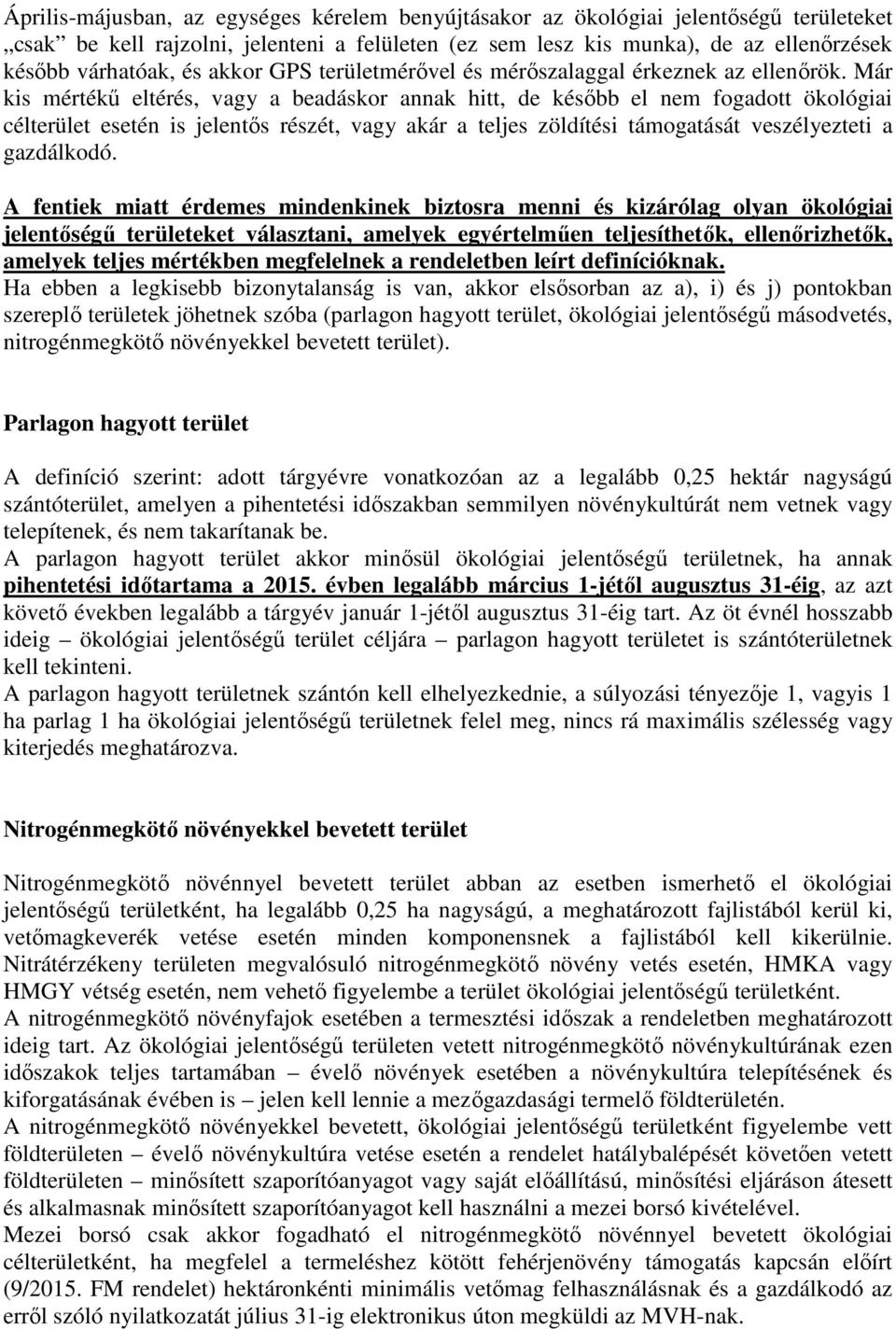 Már kis mértékű eltérés, vagy a beadáskor annak hitt, de később el nem fogadott ökológiai célterület esetén is jelentős részét, vagy akár a teljes zöldítési támogatását veszélyezteti a gazdálkodó.