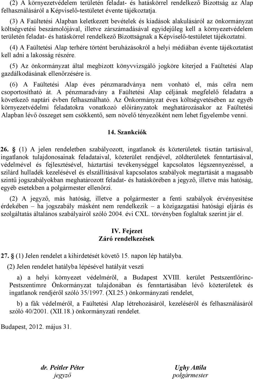 hatáskörrel rendelkező Bizottságnak a Képviselő-testületet tájékoztatni. (4) A Faültetési Alap terhére történt beruházásokról a helyi médiában évente tájékoztatást kell adni a lakosság részére.