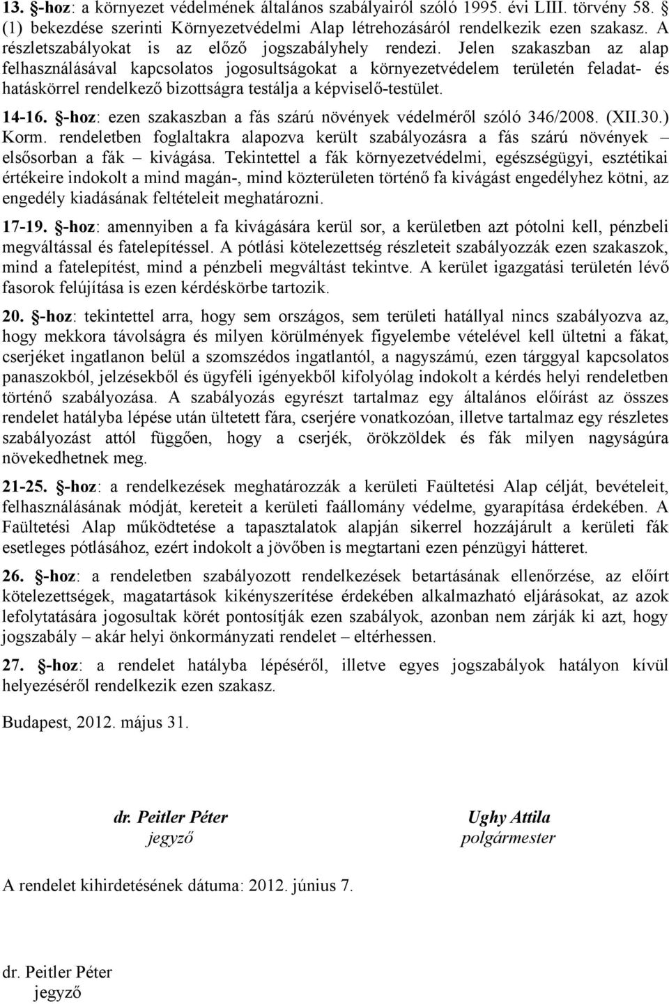 Jelen szakaszban az alap felhasználásával kapcsolatos jogosultságokat a környezetvédelem területén feladat- és hatáskörrel rendelkező bizottságra testálja a képviselő-testület. 14-16.