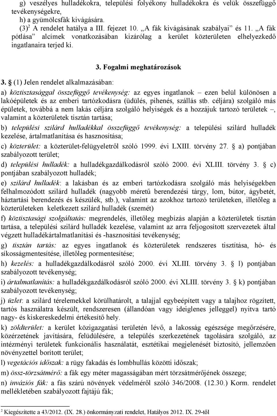 (1) Jelen rendelet alkalmazásában: a) köztisztasággal összefüggő tevékenység: az egyes ingatlanok ezen belül különösen a lakóépületek és az emberi tartózkodásra (üdülés, pihenés, szállás stb.
