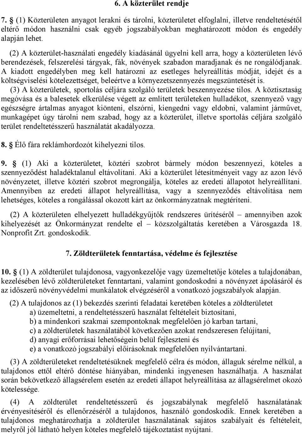 (2) A közterület-használati engedély kiadásánál ügyelni kell arra, hogy a közterületen lévő berendezések, felszerelési tárgyak, fák, növények szabadon maradjanak és ne rongálódjanak.