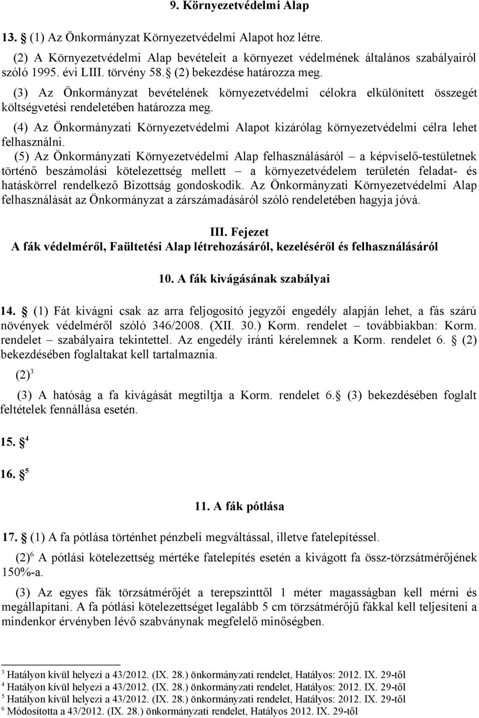 (4) Az Önkormányzati Környezetvédelmi Alapot kizárólag környezetvédelmi célra lehet felhasználni.
