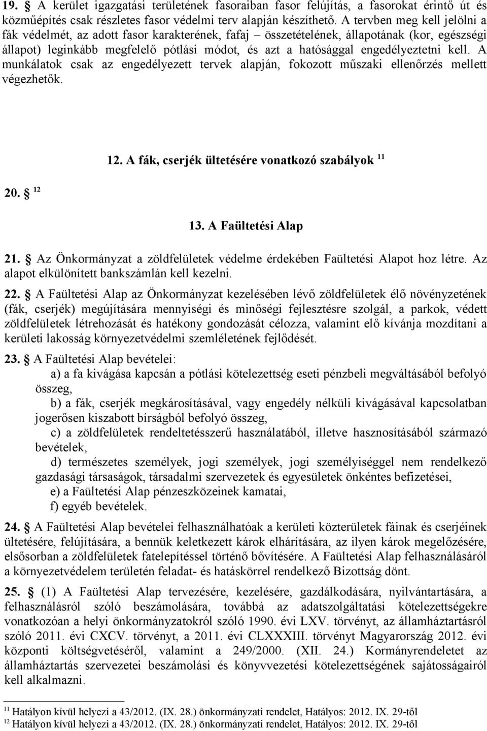 engedélyeztetni kell. A munkálatok csak az engedélyezett tervek alapján, fokozott műszaki ellenőrzés mellett végezhetők. 20. 12 12. A fák, cserjék ültetésére vonatkozó szabályok 11 13.