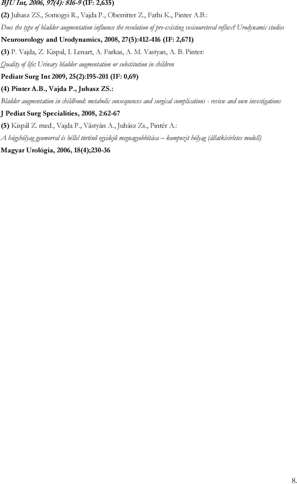 Pinter: Quality of life: Urinary bladder augmentation or substitution in children Pediatr Surg Int 2009, 25(2):195-201 (IF: 0,69) (4) Pinter A.B., Vajda P., Juhasz ZS.