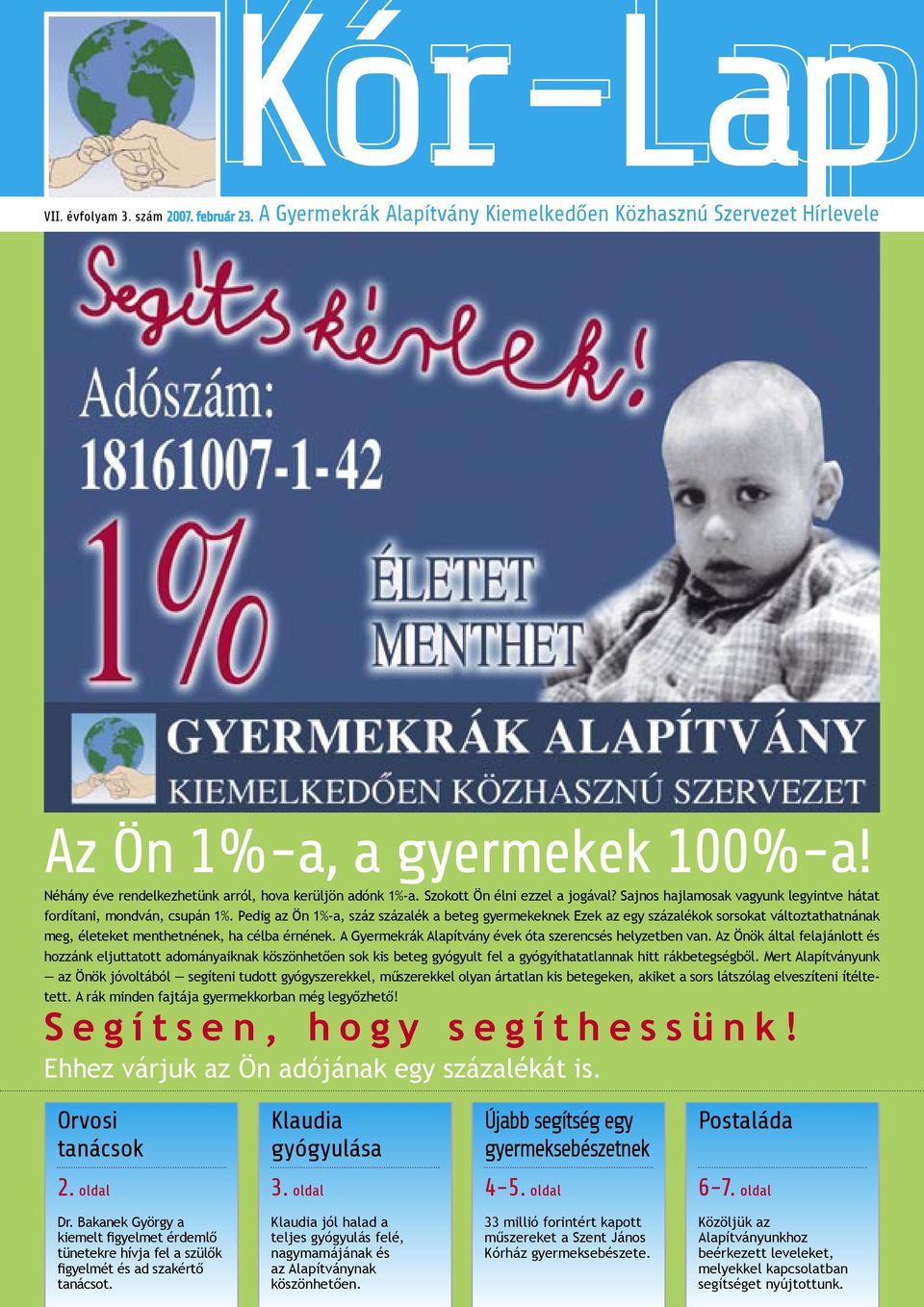 Pedig az Ön 1%-a, száz százalék a beteg gyermekeknek Ezek az egy százalékok sorsokat változtathatnának meg, életeket menthetnének, ha célba érnének.