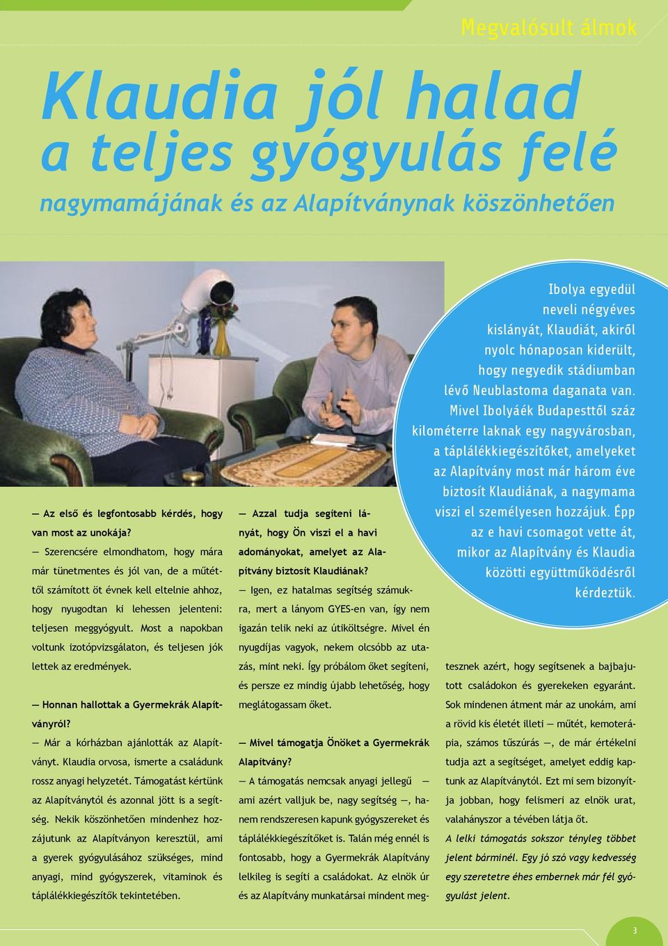 Most a napokban voltunk izotópvizsgálaton, és teljesen jók lettek az eredmények. Honnan hallottak a Gyermekrák Alapítványról? Már a kórházban ajánlották az Alapítványt.