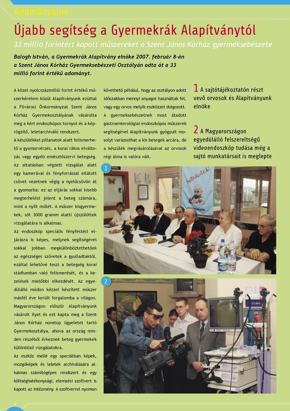 A közel nyolcszázmillió forint értékű műszerkérelem közül Alapítványunk ezúttal a Fővárosi Önkormányzat Szent János Kórház Gyermekosztályának vásárolta meg a kért endoszkópos tornyot és a képrögzítő,