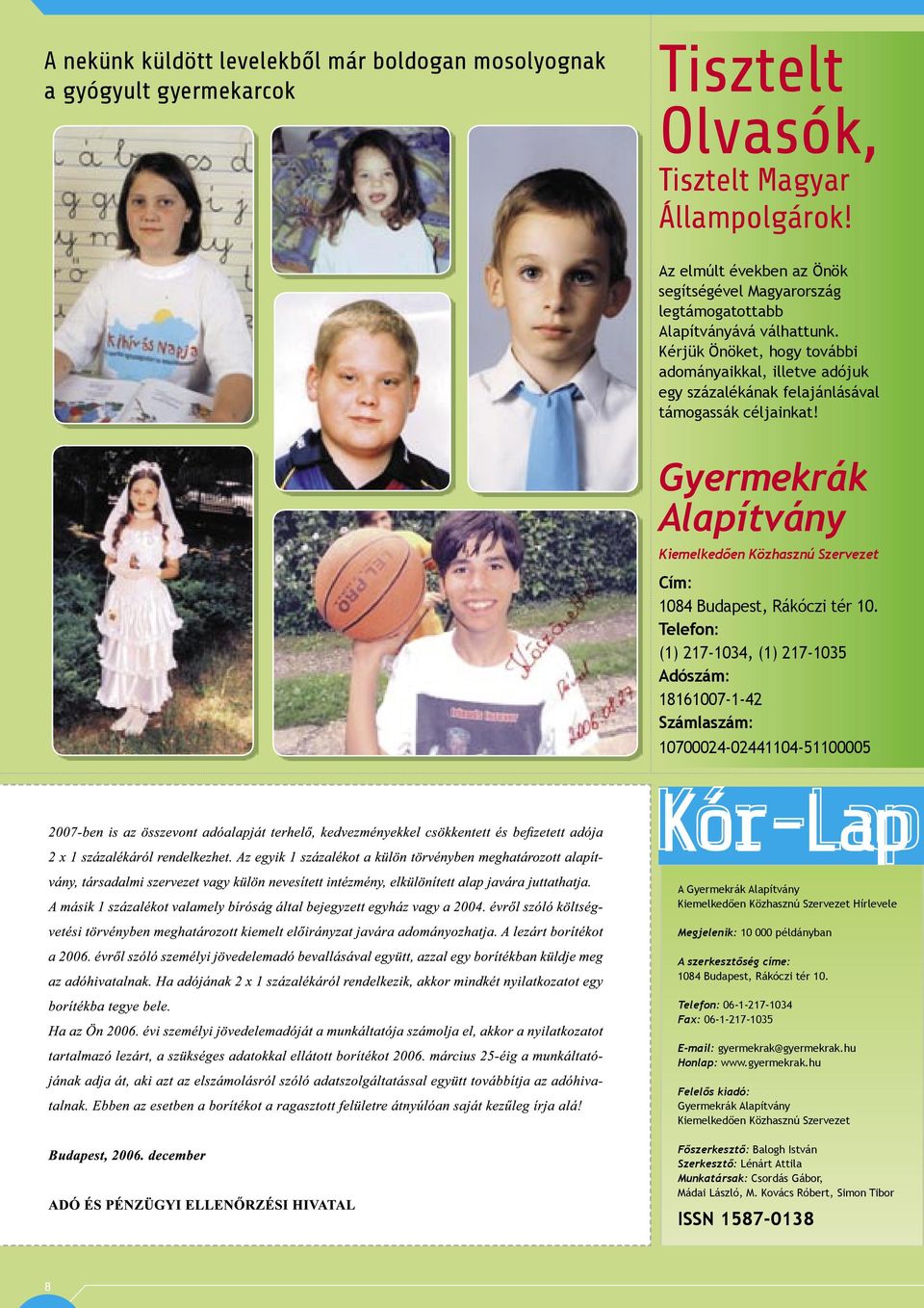 Kérjük Önöket, hogy további adományaikkal, illetve adójuk egy százalékának felajánlásával támogassák céljainkat!