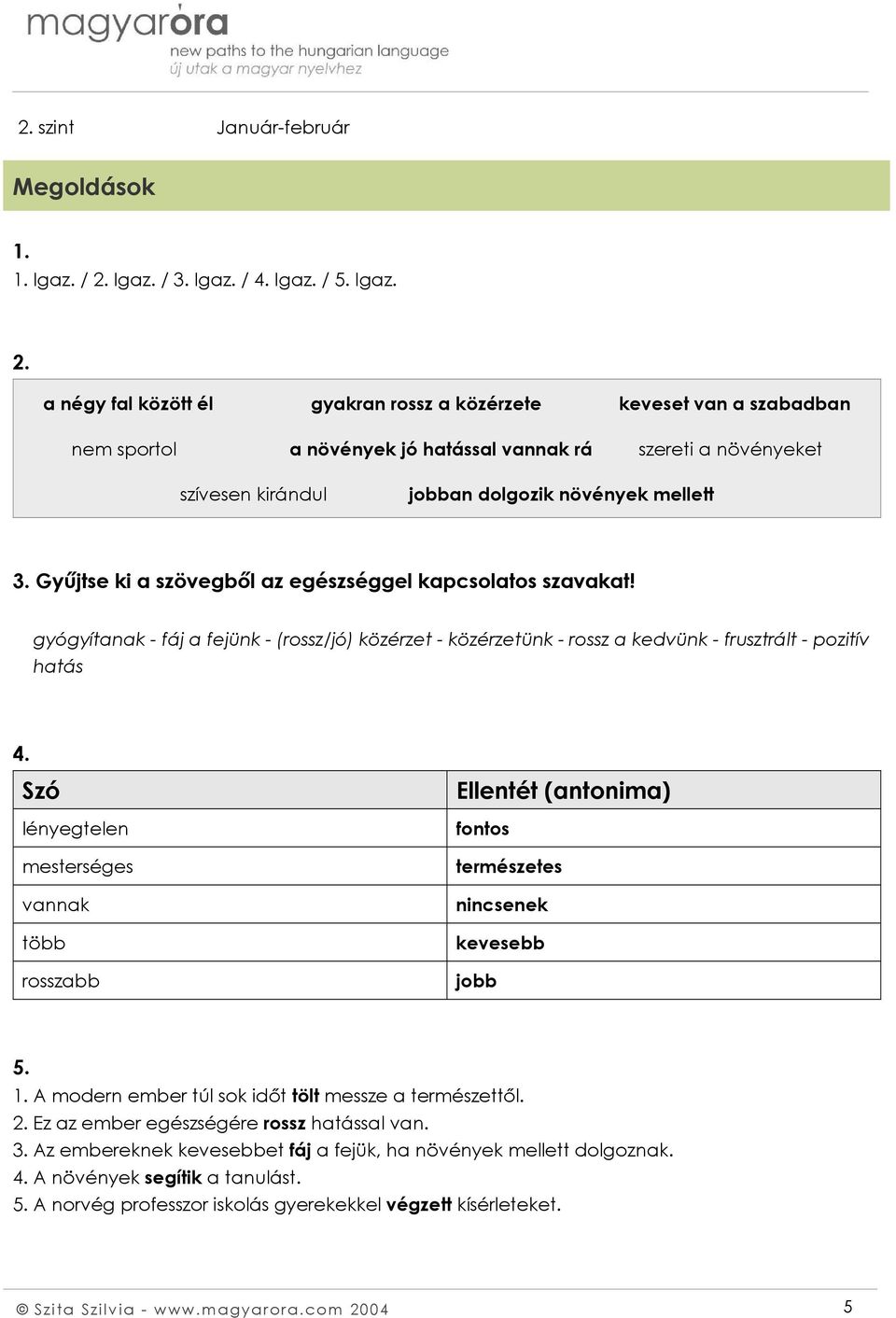 a négy fal között él gyakran rossz a közérzete keveset van a szabadban nem sportol a növények jó hatással vannak rá szereti a növényeket szívesen kirándul jobban dolgozik növények mellett 3.