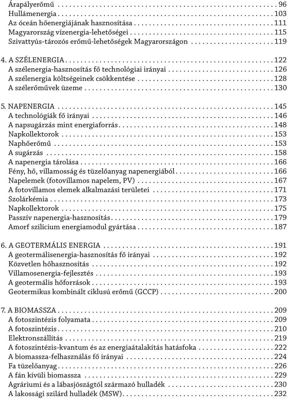 A SZÉLENERGIA....................................................... 122 A szélenergia-hasznosítás fő technológiai irányai............................ 126 A szélenergia költségeinek csökkentése.