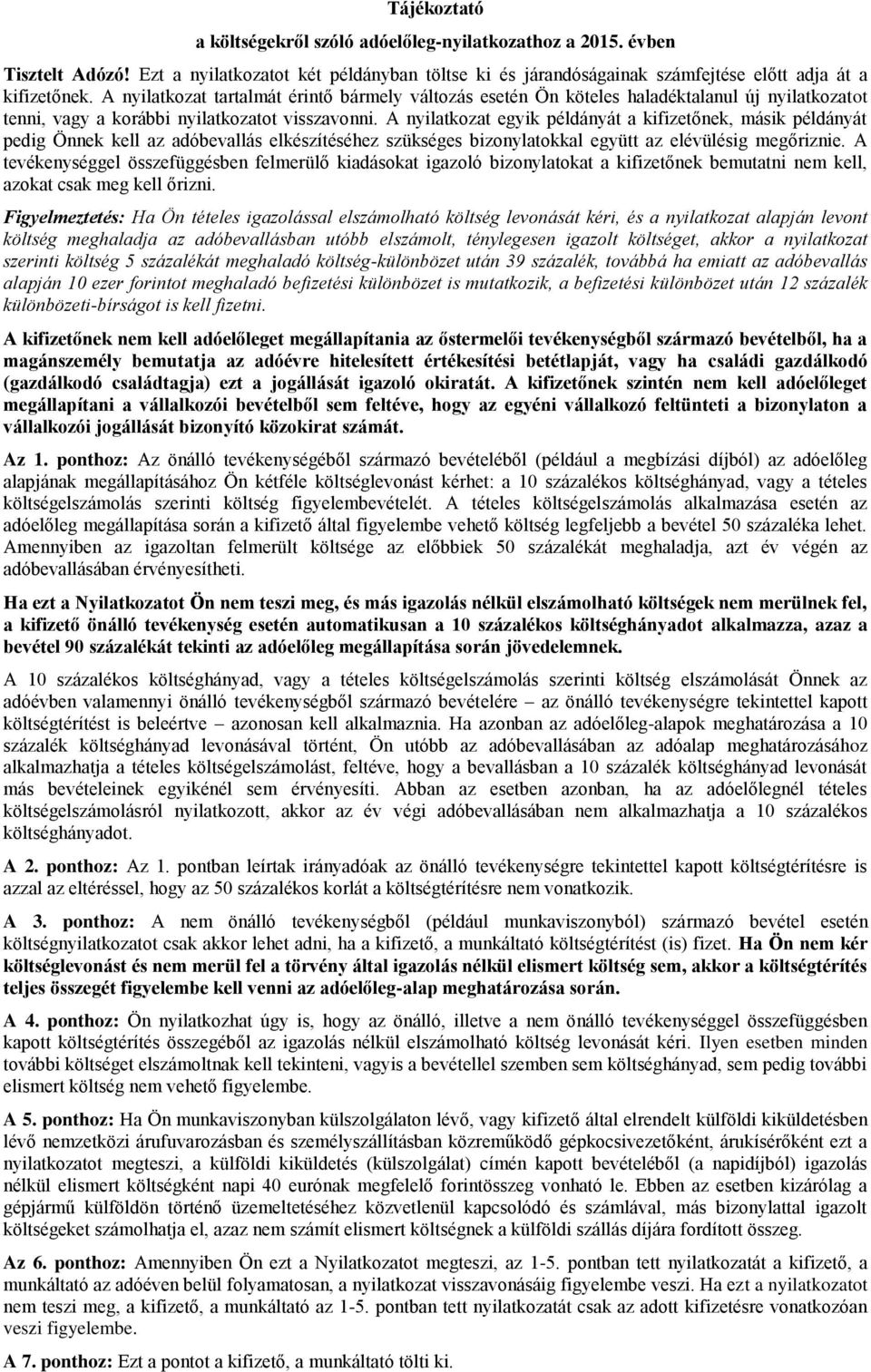 A nyilatkozat egyik példányát a kifizetőnek, másik példányát pedig Önnek kell az adóbevallás elkészítéséhez szükséges bizonylatokkal együtt az elévülésig megőriznie.