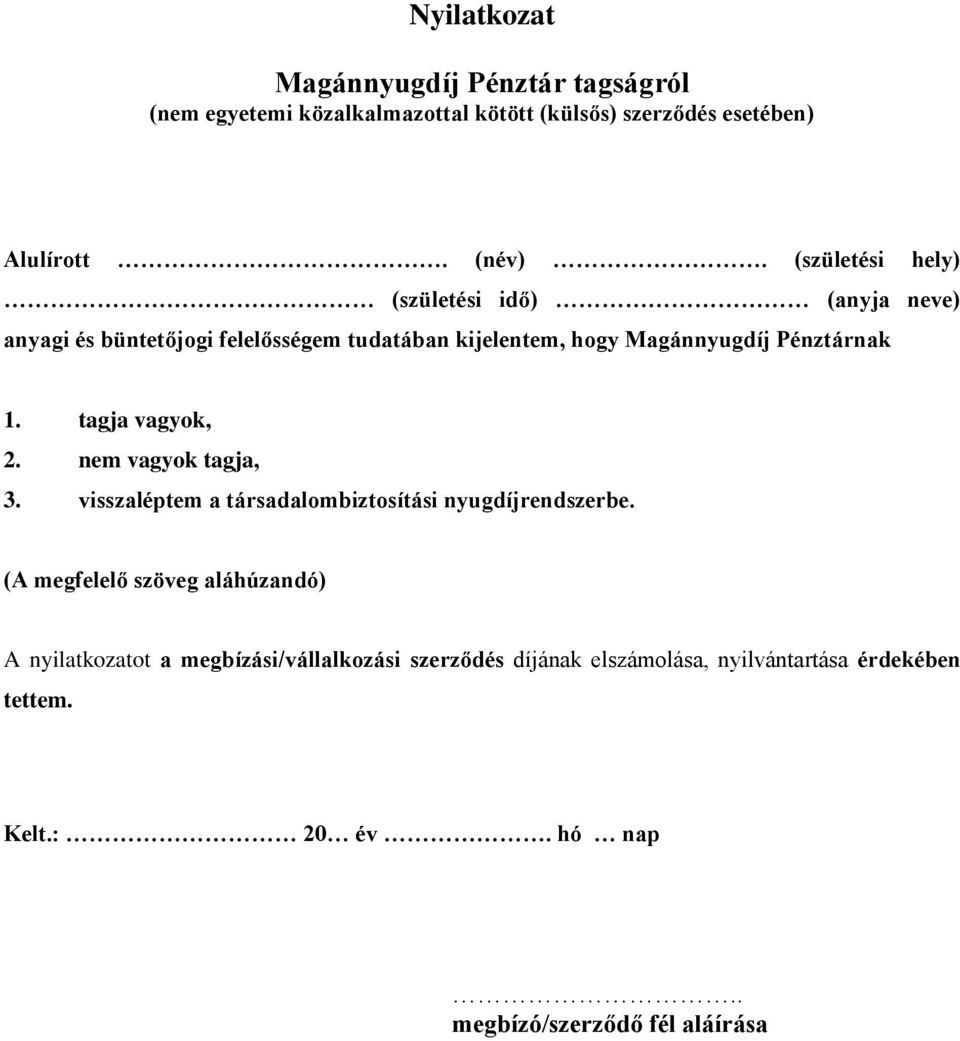 tagja vagyok, 2. nem vagyok tagja, 3. visszaléptem a társadalombiztosítási nyugdíjrendszerbe.