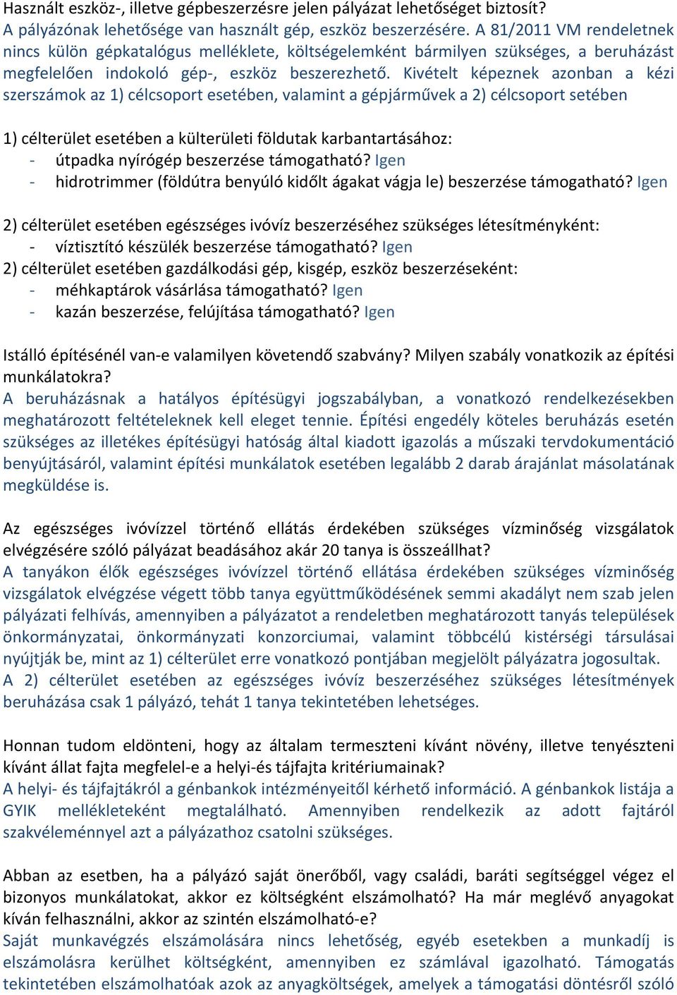 Kivételt képeznek azonban a kézi szerszámok az 1) célcsoport esetében, valamint a gépjárművek a 2) célcsoport setében 1) célterület esetében a külterületi földutak karbantartásához: útpadka nyírógép