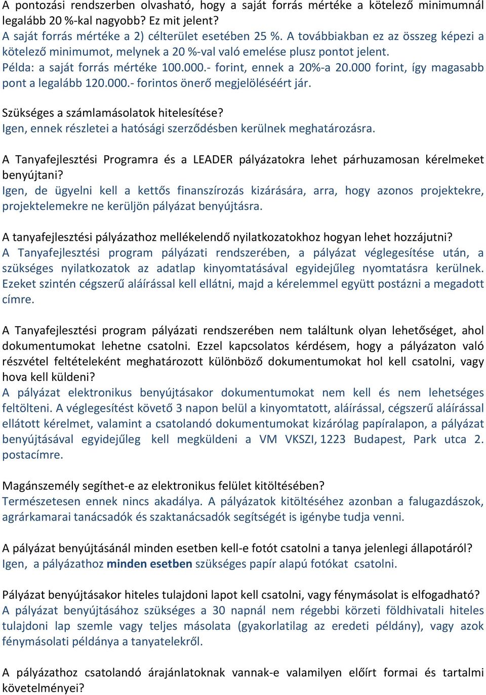 000 forint, így magasabb pont a legalább 120.000. forintos önerő megjelöléséért jár. Szükséges a számlamásolatok hitelesítése? Igen, ennek részletei a hatósági szerződésben kerülnek meghatározásra.