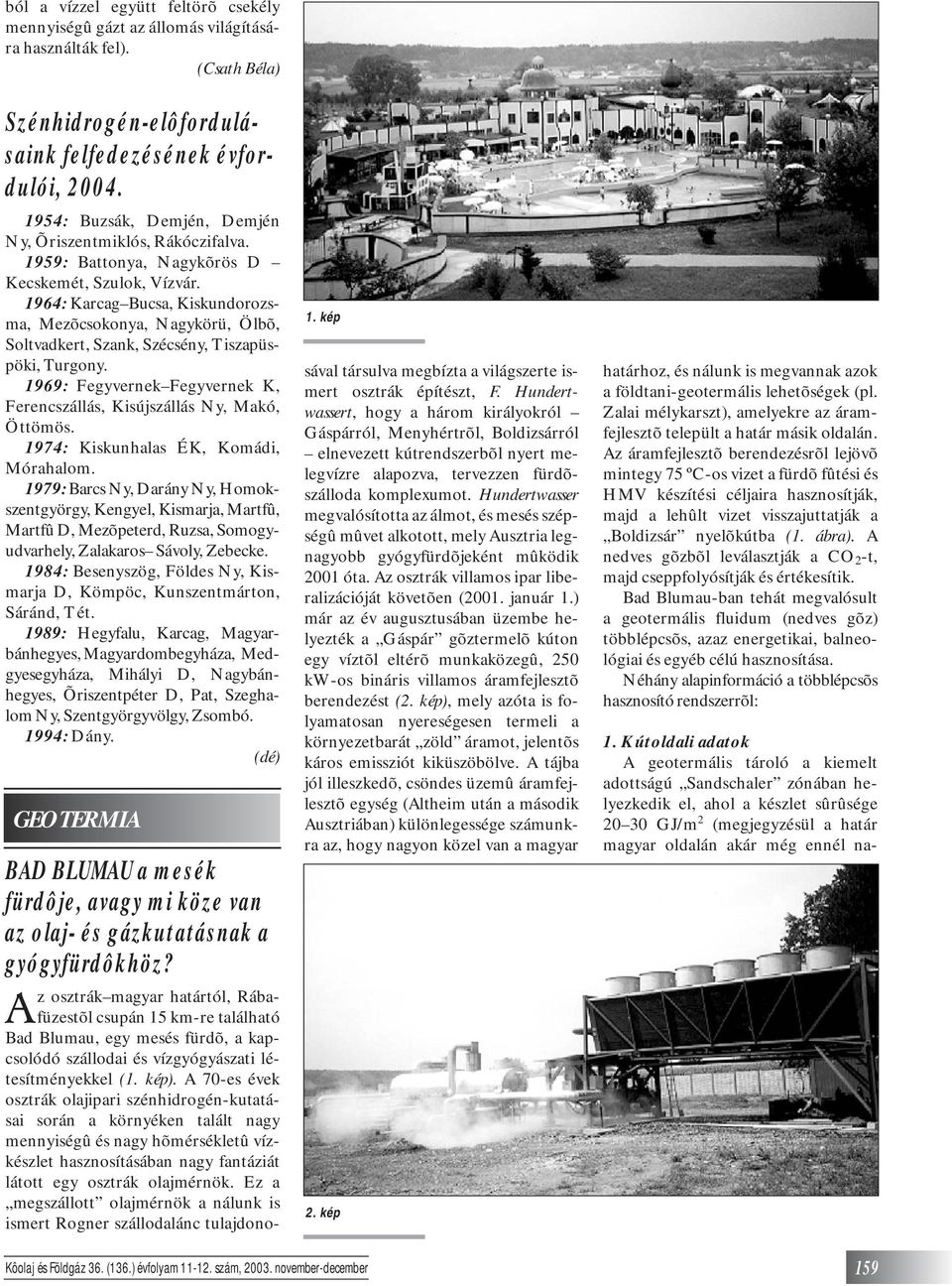 1964: Karcag Bucsa, Kiskundorozsma, Mezõcsokonya, Nagykörü, Ölbõ, Soltvadkert, Szank, Szécsény, Tiszapüspöki, Turgony. 1969: Fegyvernek Fegyvernek K, Ferencszállás, Kisújszállás Ny, Makó, Öttömös.