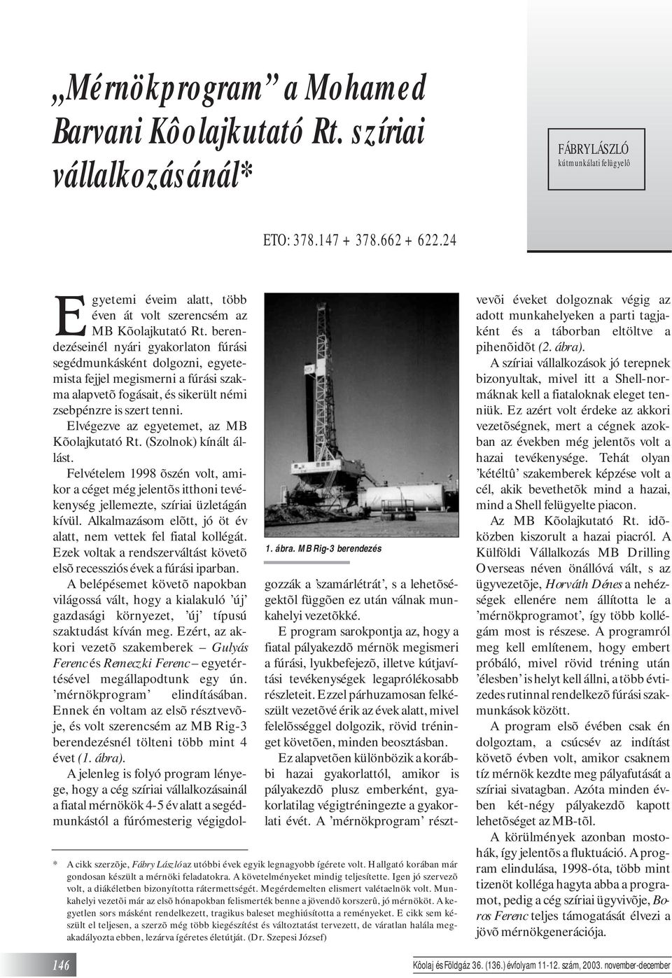 Igen jó szervezõ volt, a diákéletben bizonyította rátermettségét. Megérdemelten elismert valétaelnök volt. Munkahelyi vezetõi már az elsõ hónapokban felismerték benne a jövendõ korszerû, jó mérnököt.