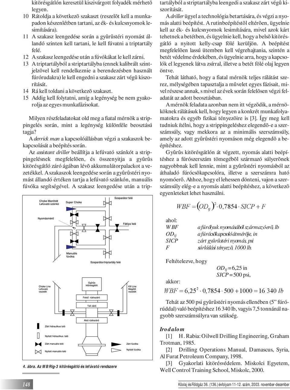 13 A triptartályból a striptartályba (ennek kalibrált szintjelzõvel kell rendelkeznie a berendezésben használt fúrórudakra) le kell engedni a szakasz zárt végû kiszorítását.