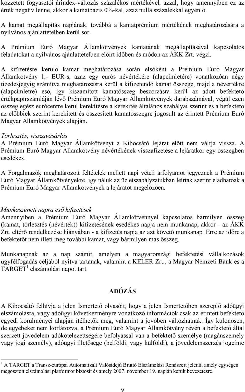 A Prémium Euró Magyar Államkötvények kamatának megállapításával kapcsolatos feladatokat a nyilvános ajánlattételben előírt időben és módon az ÁKK Zrt. végzi.