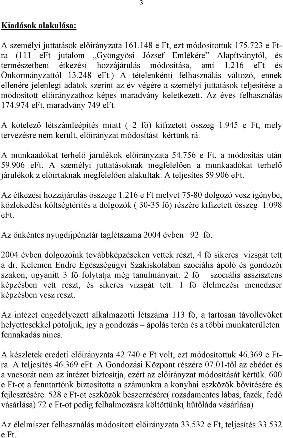 ) A tételenkénti felhasználás változó, ennek ellenére jelenlegi adatok szerint az év végére a személyi juttatások teljesítése a módosított előirányzathoz képes maradvány keletkezett.