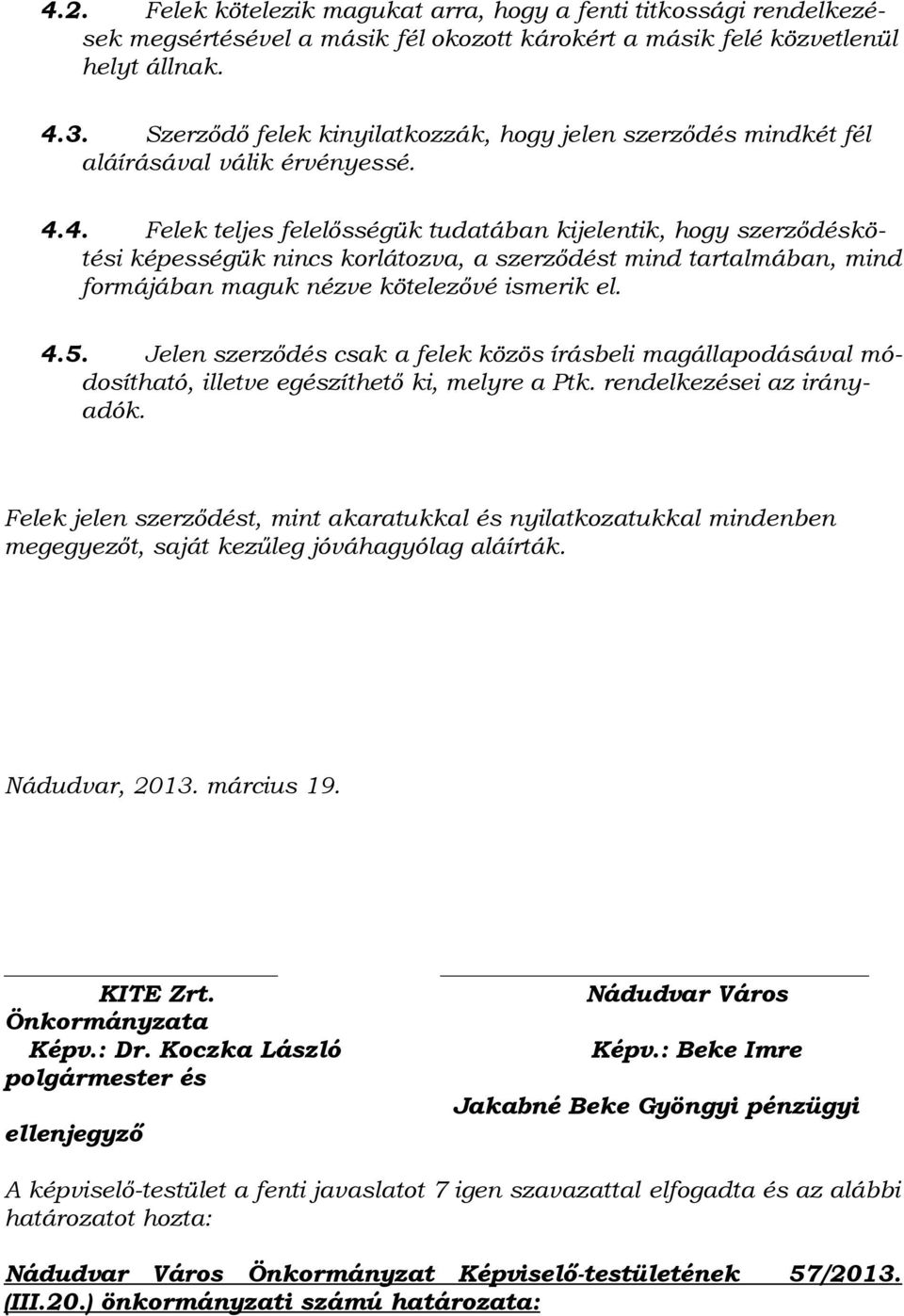 4. Felek teljes felelősségük tudatában kijelentik, hogy szerződéskötési képességük nincs korlátozva, a szerződést mind tartalmában, mind formájában maguk nézve kötelezővé ismerik el. 4.5.