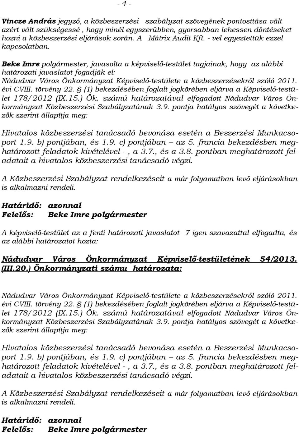 Beke Imre polgármester, javasolta a képviselő-testület tagjainak, hogy az alábbi határozati javaslatot fogadják el: Nádudvar Város Önkormányzat Képviselő-testülete a közbeszerzésekről szóló 2011.