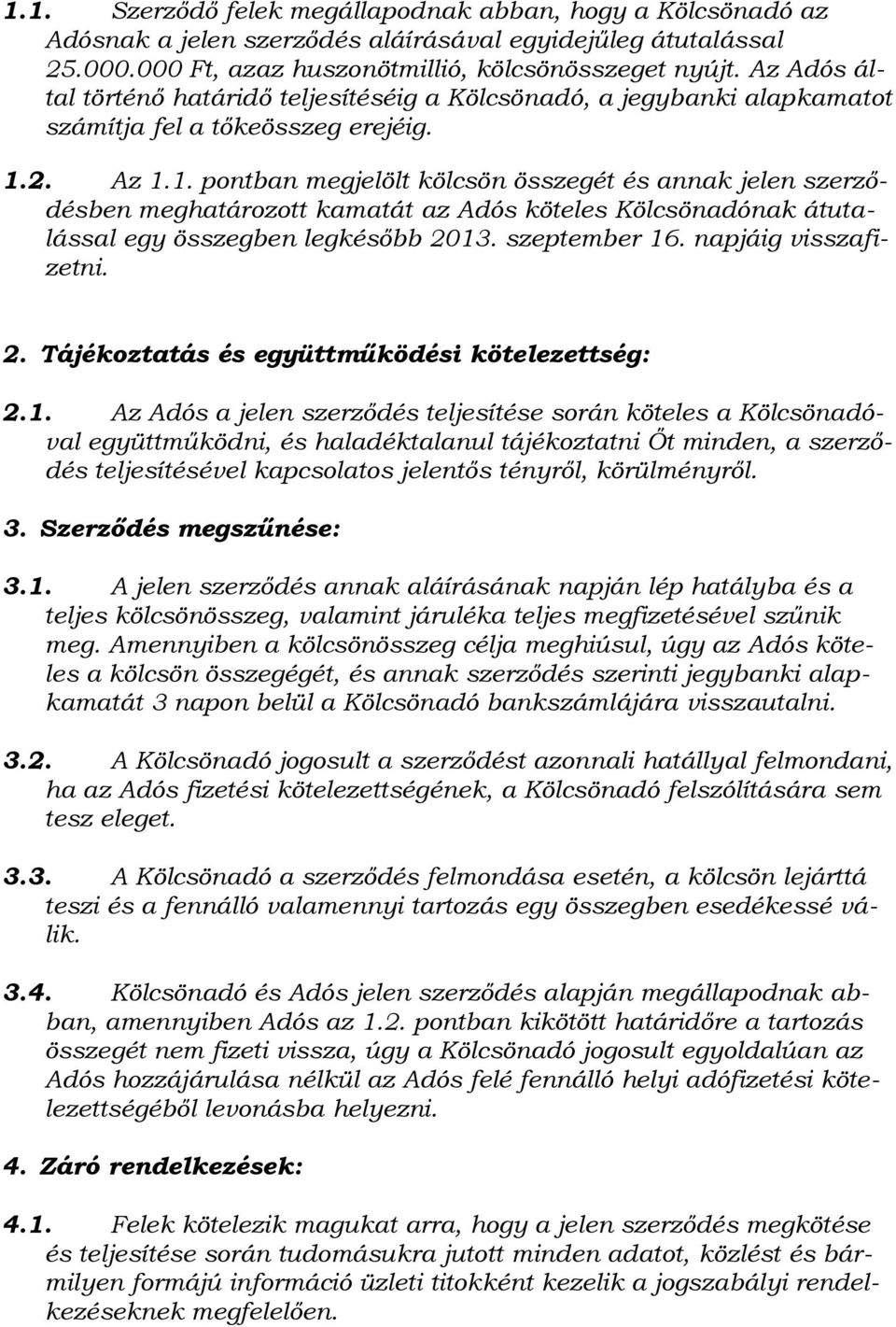 2. Az 1.1. pontban megjelölt kölcsön összegét és annak jelen szerződésben meghatározott kamatát az Adós köteles Kölcsönadónak átutalással egy összegben legkésőbb 2013. szeptember 16.