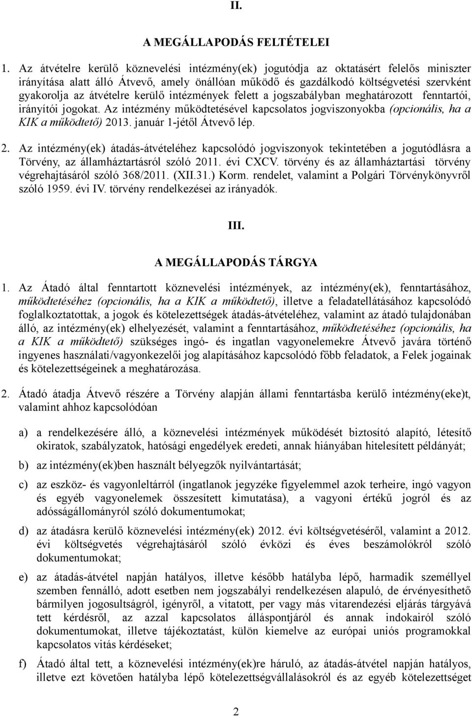 átvételre kerülő intézmények felett a jogszabályban meghatározott fenntartói, irányítói jogokat. Az intézmény működtetésével kapcsolatos jogviszonyokba (opcionális, ha a KIK a működtető) 2013.