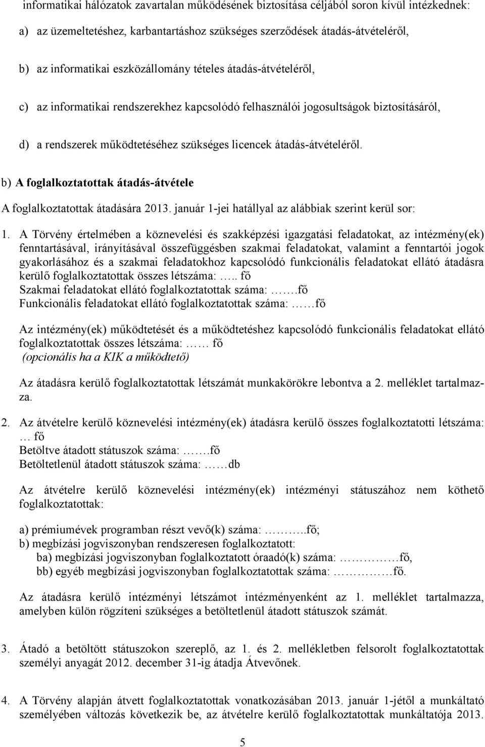 b) A foglalkoztatottak átadás-átvétele A foglalkoztatottak átadására 2013. január 1-jei hatállyal az alábbiak szerint kerül sor: 1.