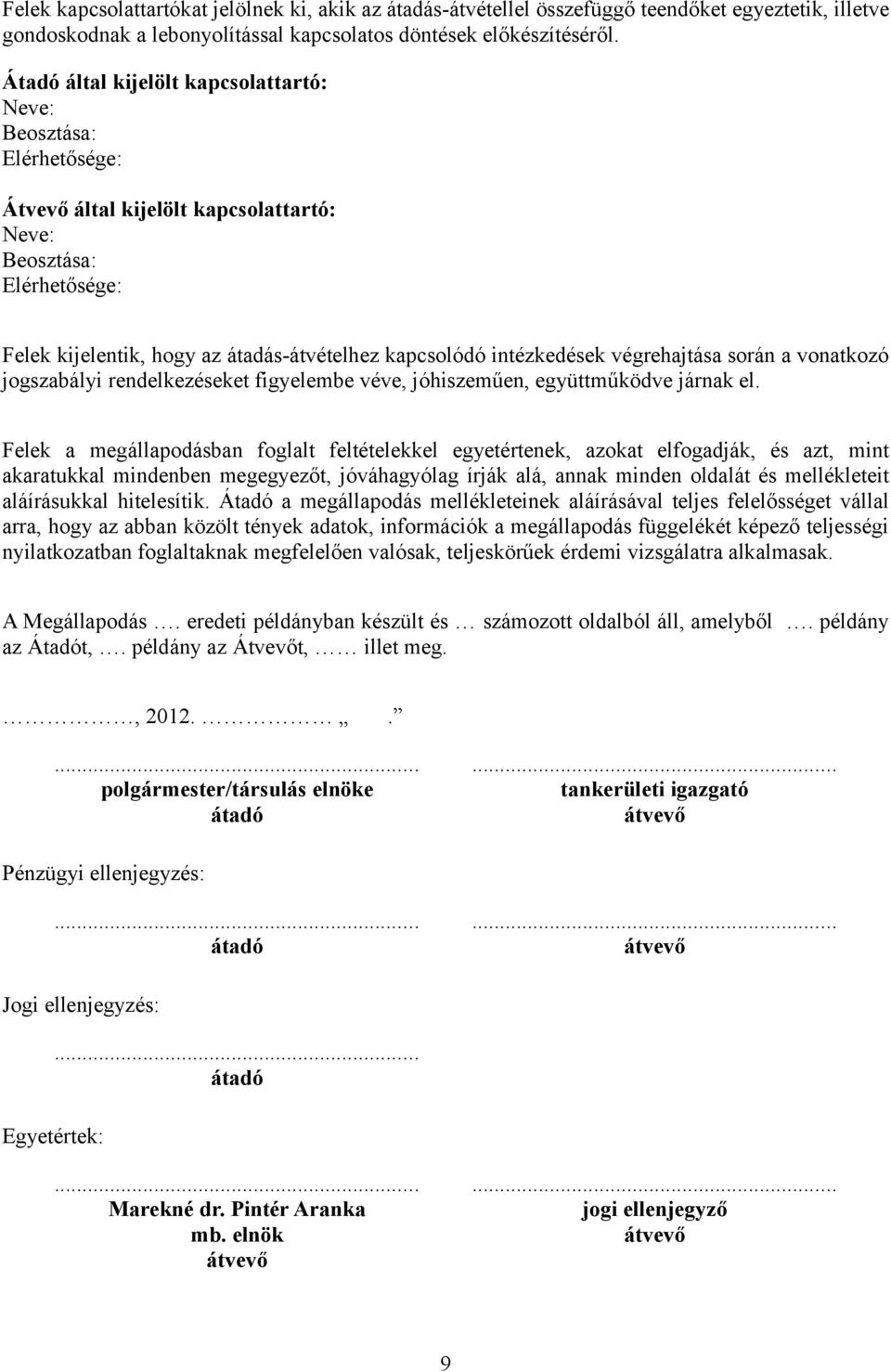 intézkedések végrehajtása során a vonatkozó jogszabályi rendelkezéseket figyelembe véve, jóhiszeműen, együttműködve járnak el.