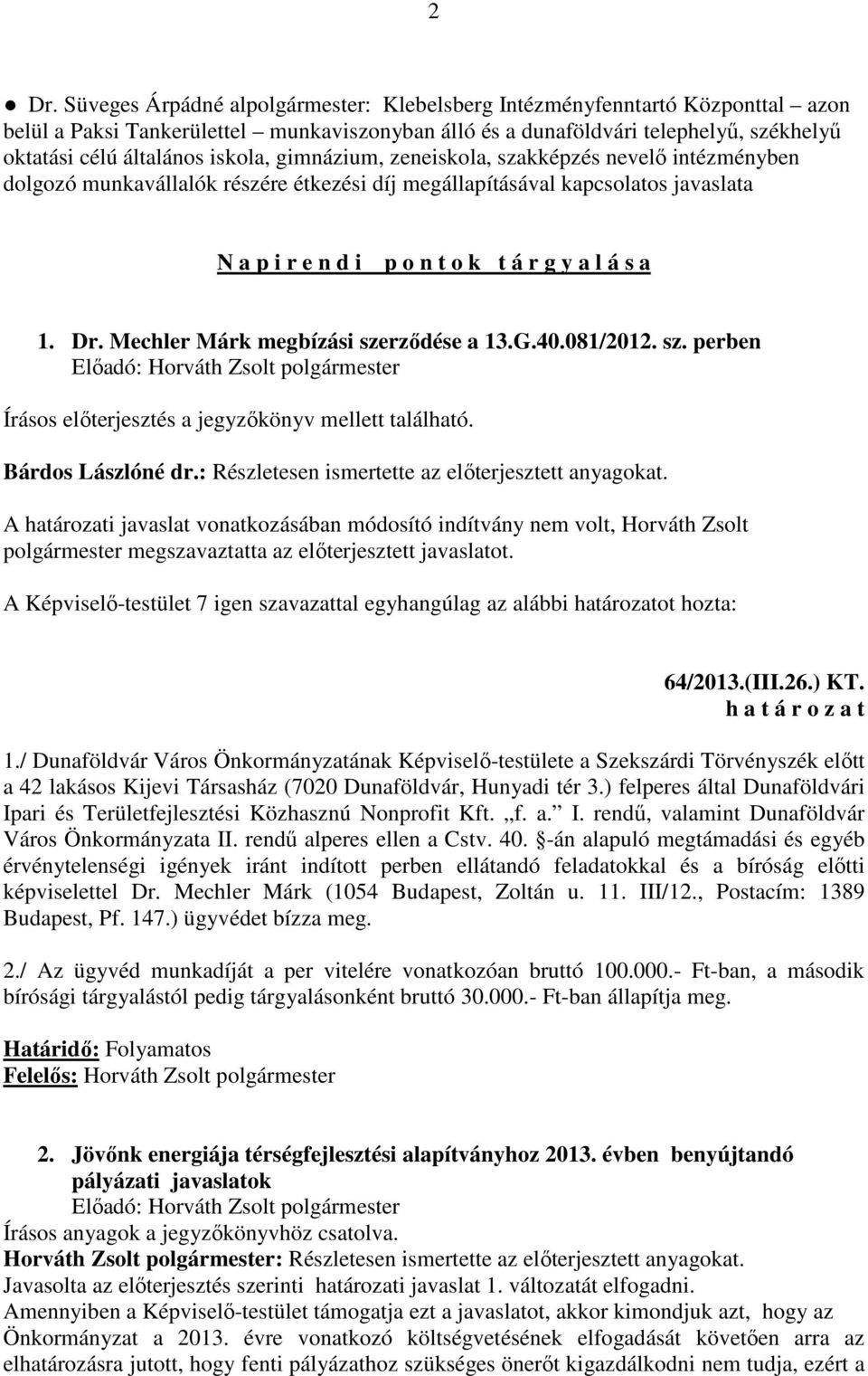 Mechler Márk megbízási szerződése a 13.G.40.081/2012. sz. perben Írásos előterjesztés a jegyzőkönyv mellett található. Bárdos Lászlóné dr.: Részletesen ismertette az előterjesztett anyagokat.