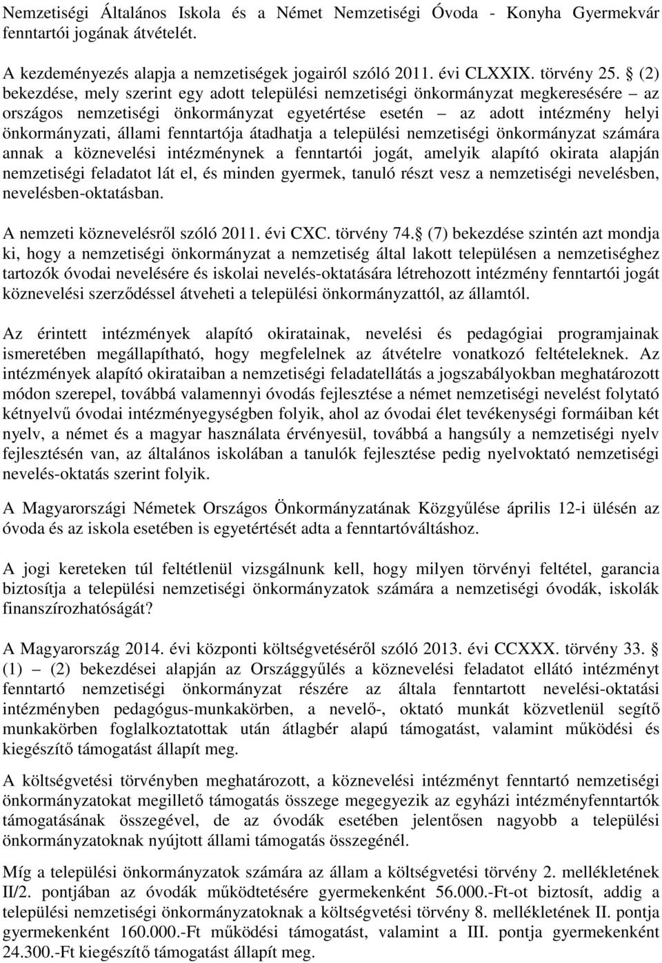 fenntartója átadhatja a települési nemzetiségi önkormányzat számára annak a köznevelési intézménynek a fenntartói jogát, amelyik alapító okirata alapján nemzetiségi feladatot lát el, és minden