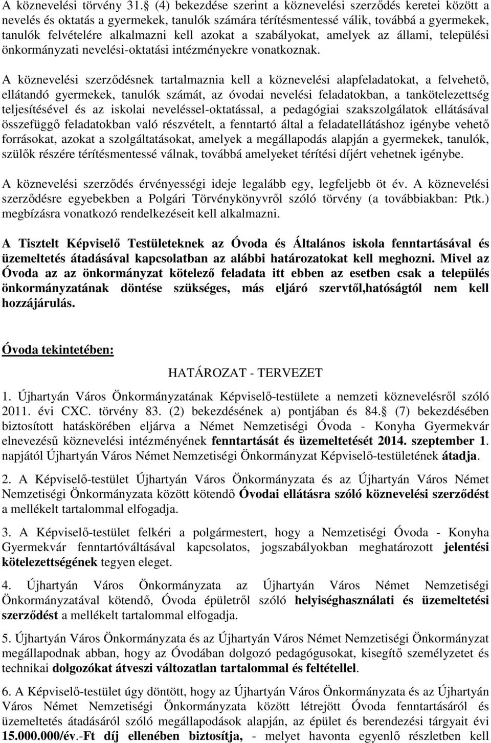 szabályokat, amelyek az állami, települési önkormányzati nevelési-oktatási intézményekre vonatkoznak.