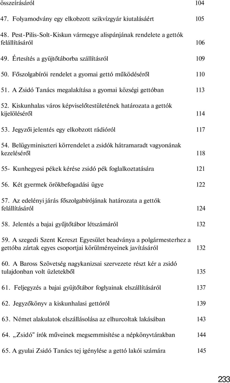 Kiskunhalas város képviselőtestületének határozata a gettók kijelöléséről 114 53. Jegyzői jelentés egy elkobzott rádióról 117 54.