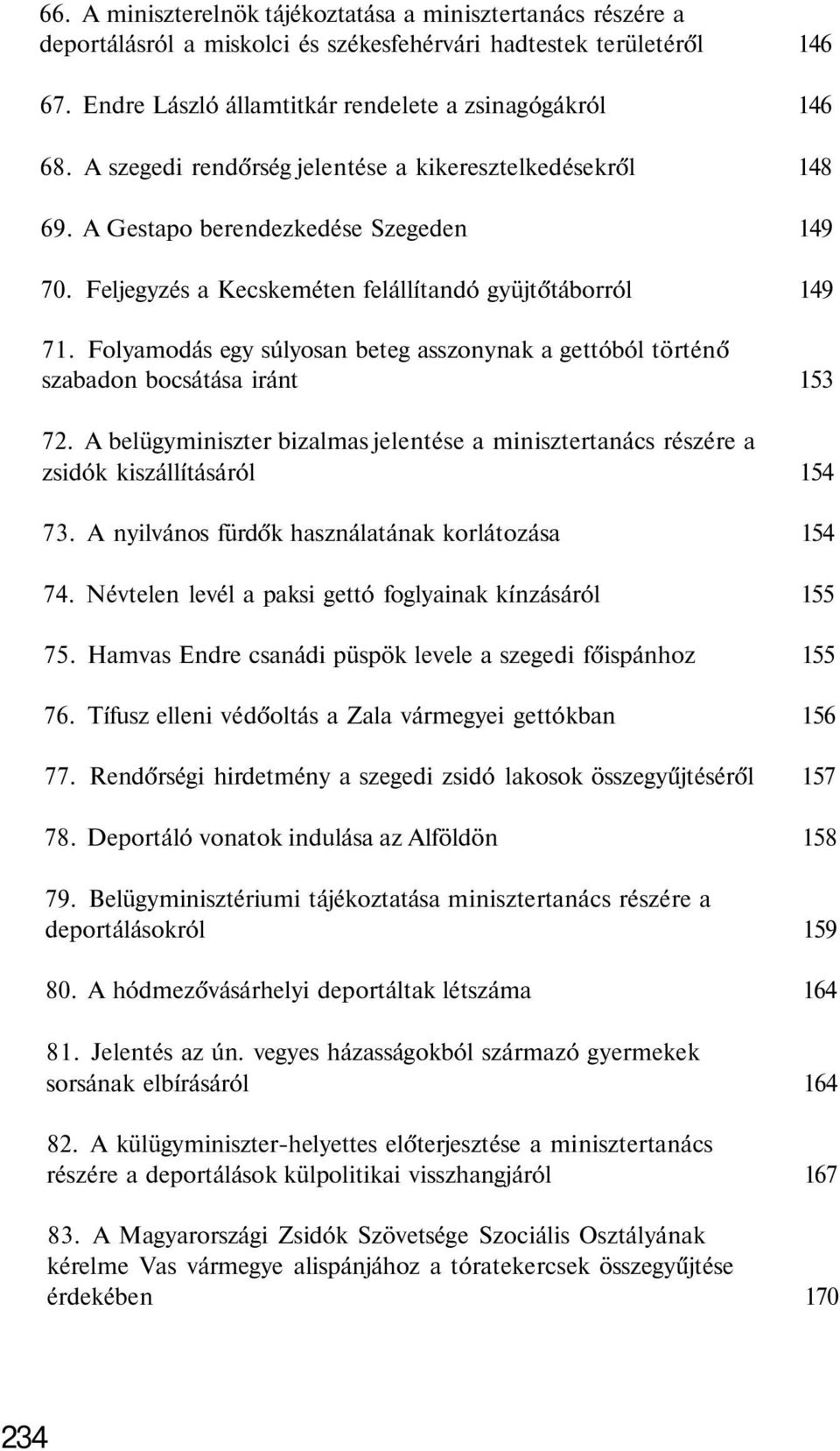 Folyamodás egy súlyosan beteg asszonynak a gettóból történő szabadon bocsátása iránt 153 72. A belügyminiszter bizalmas jelentése a minisztertanács részére a zsidók kiszállításáról 154 73.