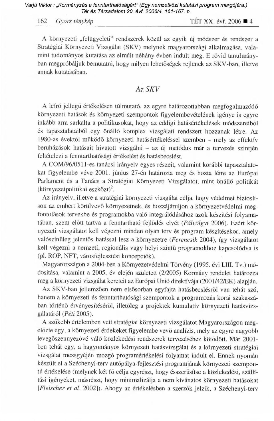néhány évben indult meg. E rövid tanulmányban megpróbáljuk bemutatni, hogy milyen lehet őségek rejlenek az SKV-ban, illetve annak kutatásában.