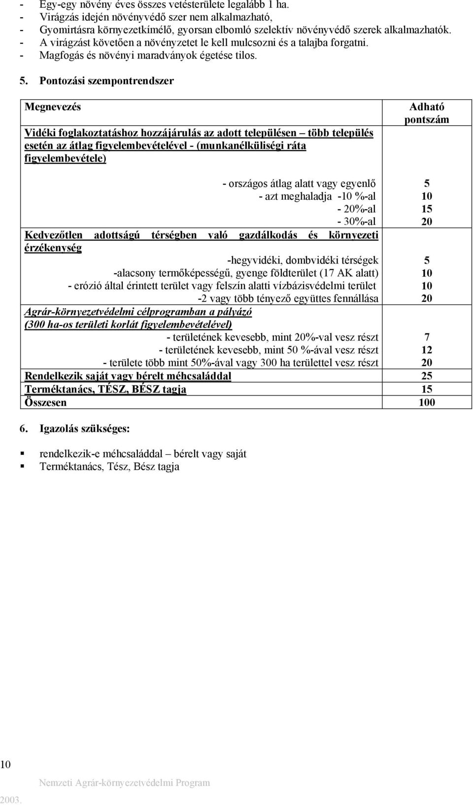 Pontozási szempontrendszer Megnevezés Vidéki foglakoztatáshoz hozzájárulás az adott településen több település esetén az átlag figyelembevételével - (munkanélküliségi ráta figyelembevétele) Adható