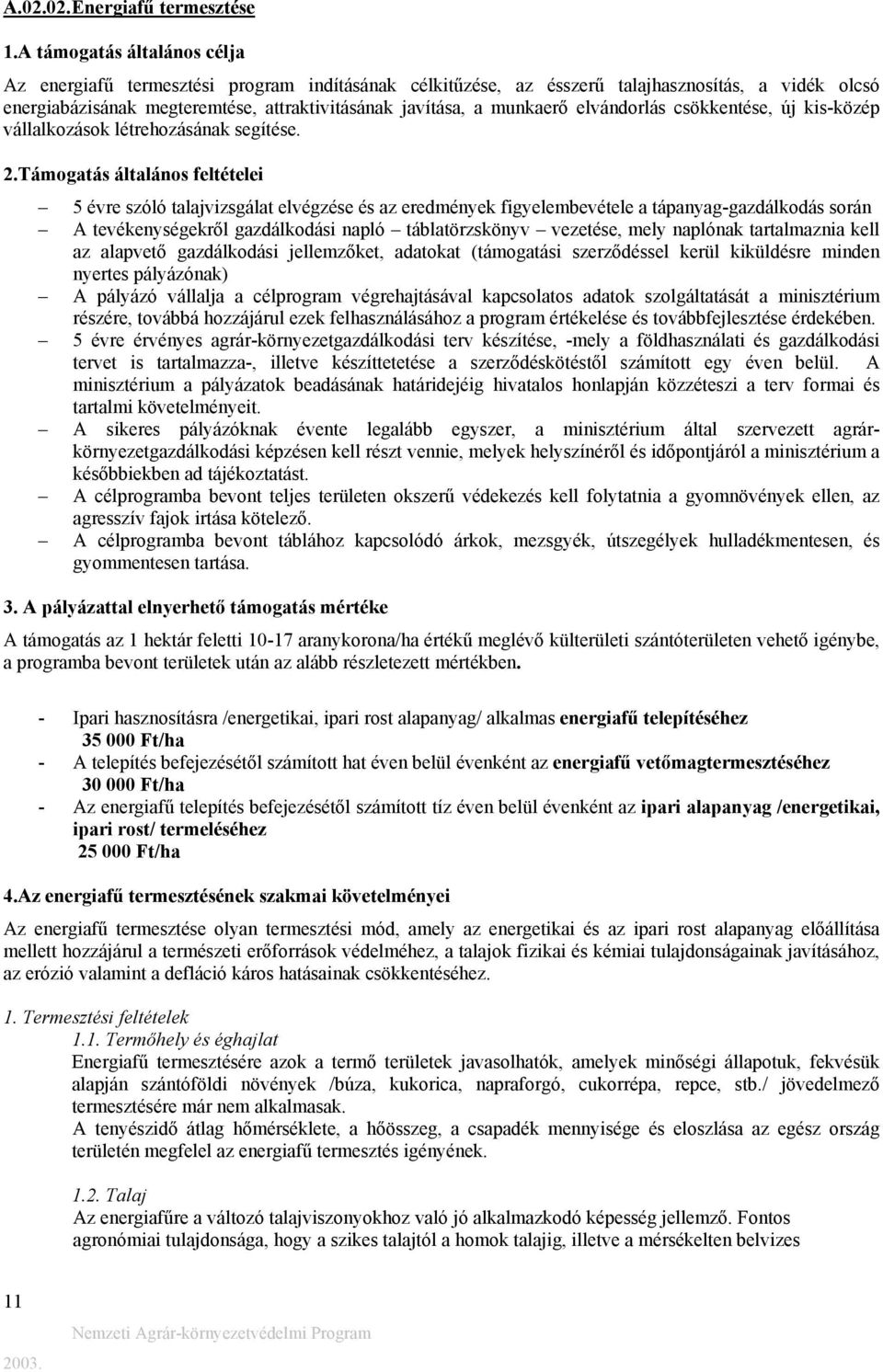 elvándorlás csökkentése, új kis-közép vállalkozások létrehozásának segítése. 2.