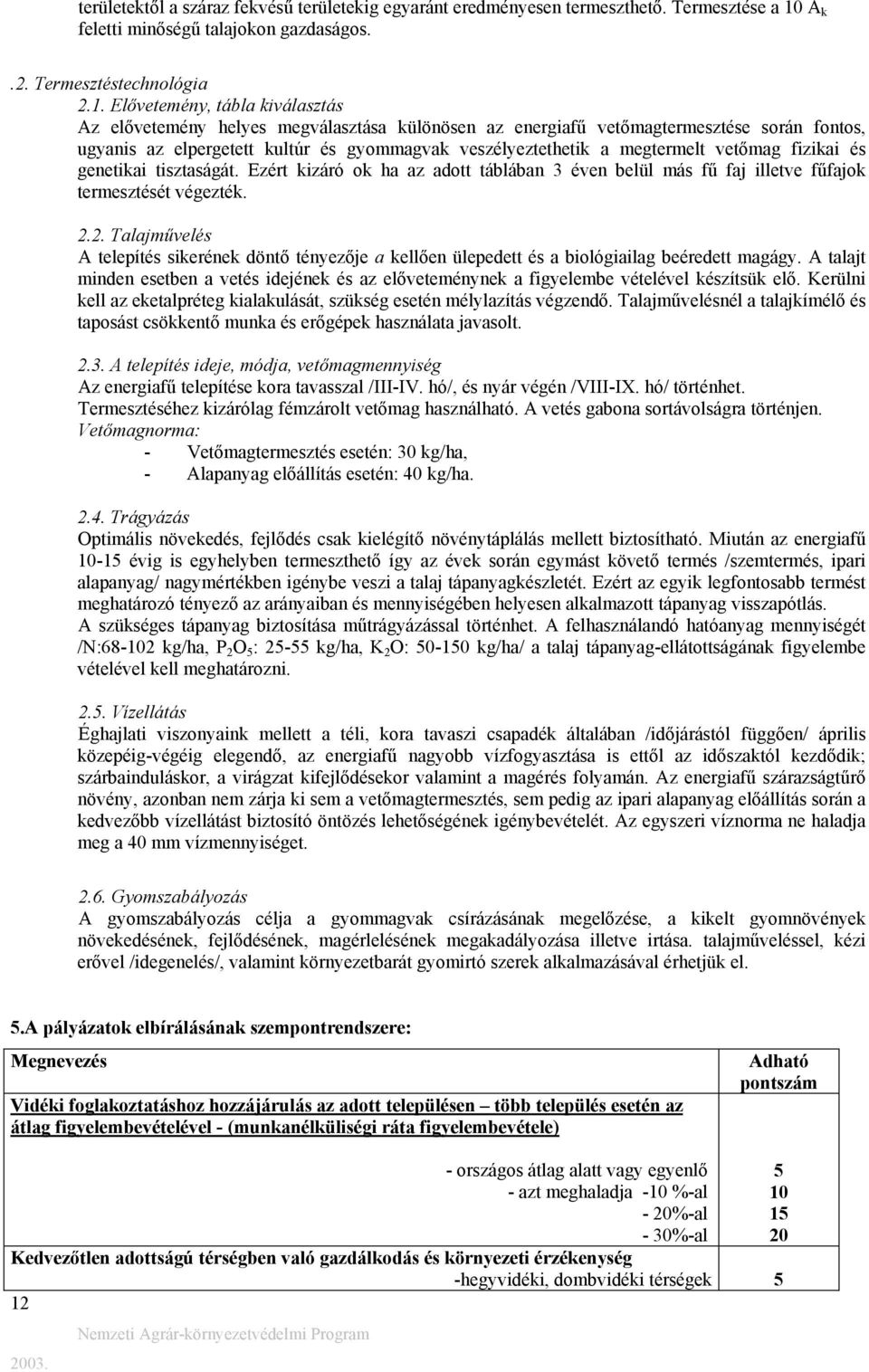 vetőmag fizikai és genetikai tisztaságát. Ezért kizáró ok ha az adott táblában 3 éven belül más fű faj illetve fűfajok termesztését végezték. 2.